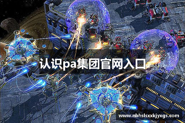 认识pa集团官网入口